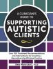 A_Clinician___s_Guide_to_Supporting_Autistic_Clients__Over_100_Treatment_Recommendations_and_Interventions_for_Creating_a_Neurodiversity-affirming_Practice